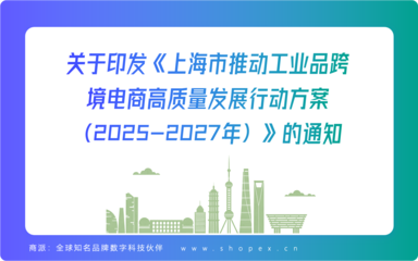 最新政策|关于印发《上海市推动工业品跨境电商高质量发展行动方案(2025-2027年)》的通知